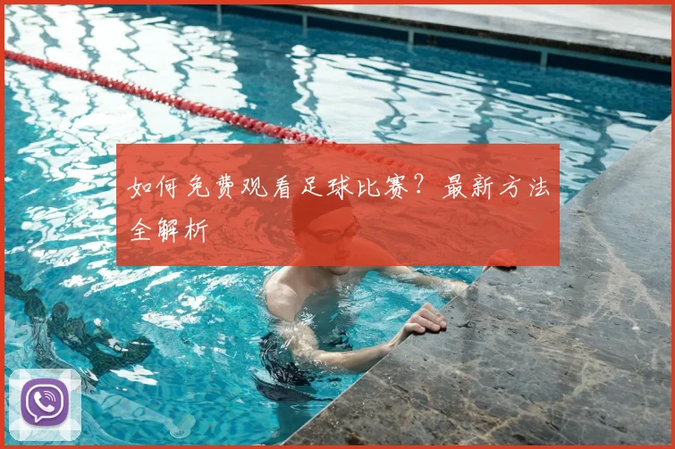 如何免费观看足球比赛？最新方法全解析