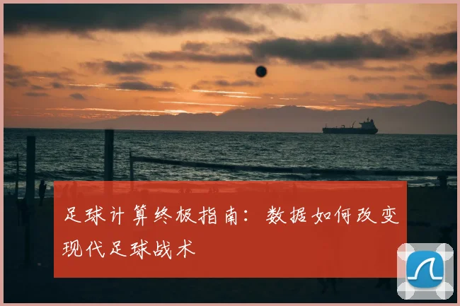 足球计算终极指南：数据如何改变现代足球战术