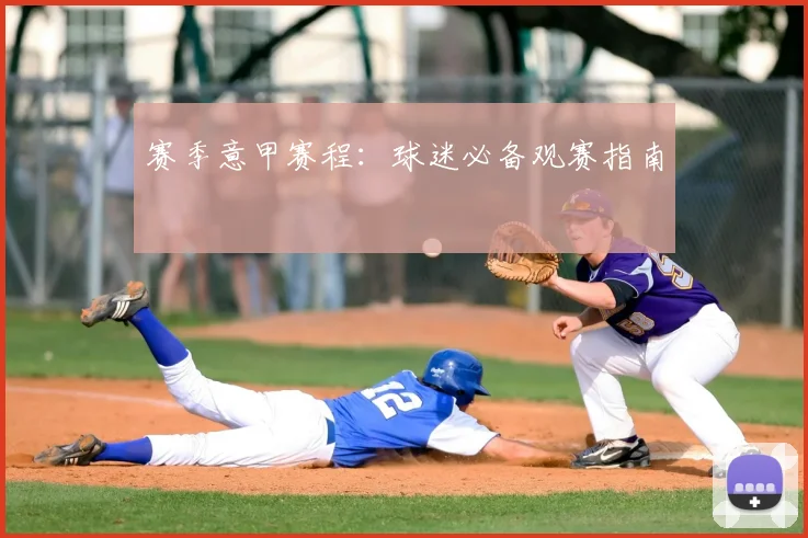 赛季意甲赛程:球迷必备观赛指南