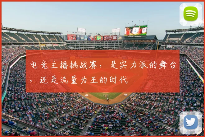 电竞主播挑战赛，是实力派的舞台，还是流量为王的时代