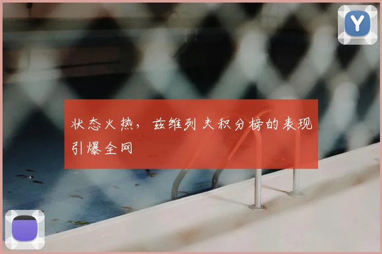 状态火热，兹维列夫积分榜的表现引爆全网